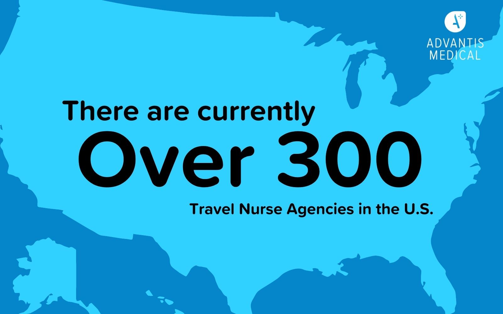 There are currently over 300 travel nurse agencies in the USA.